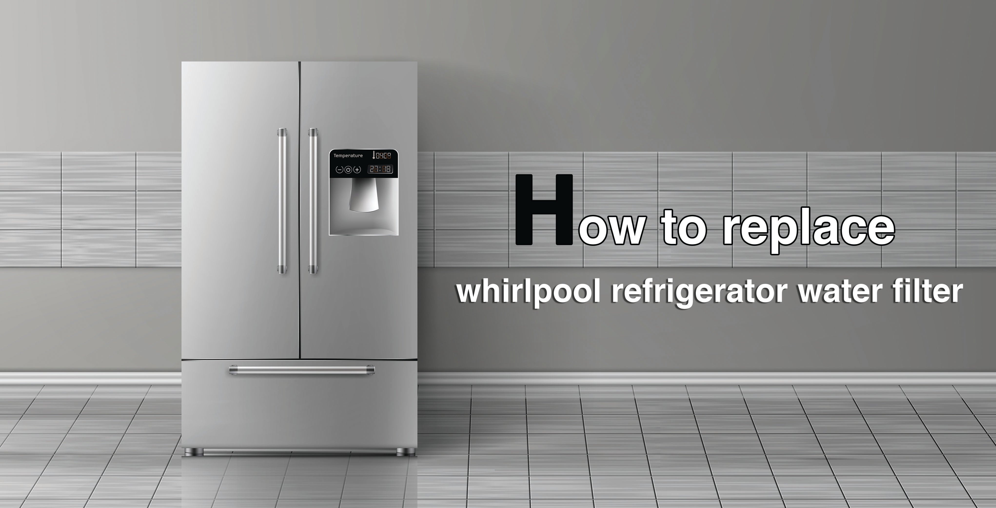 How to Replace Whirlpool Refrigerator Water Filter